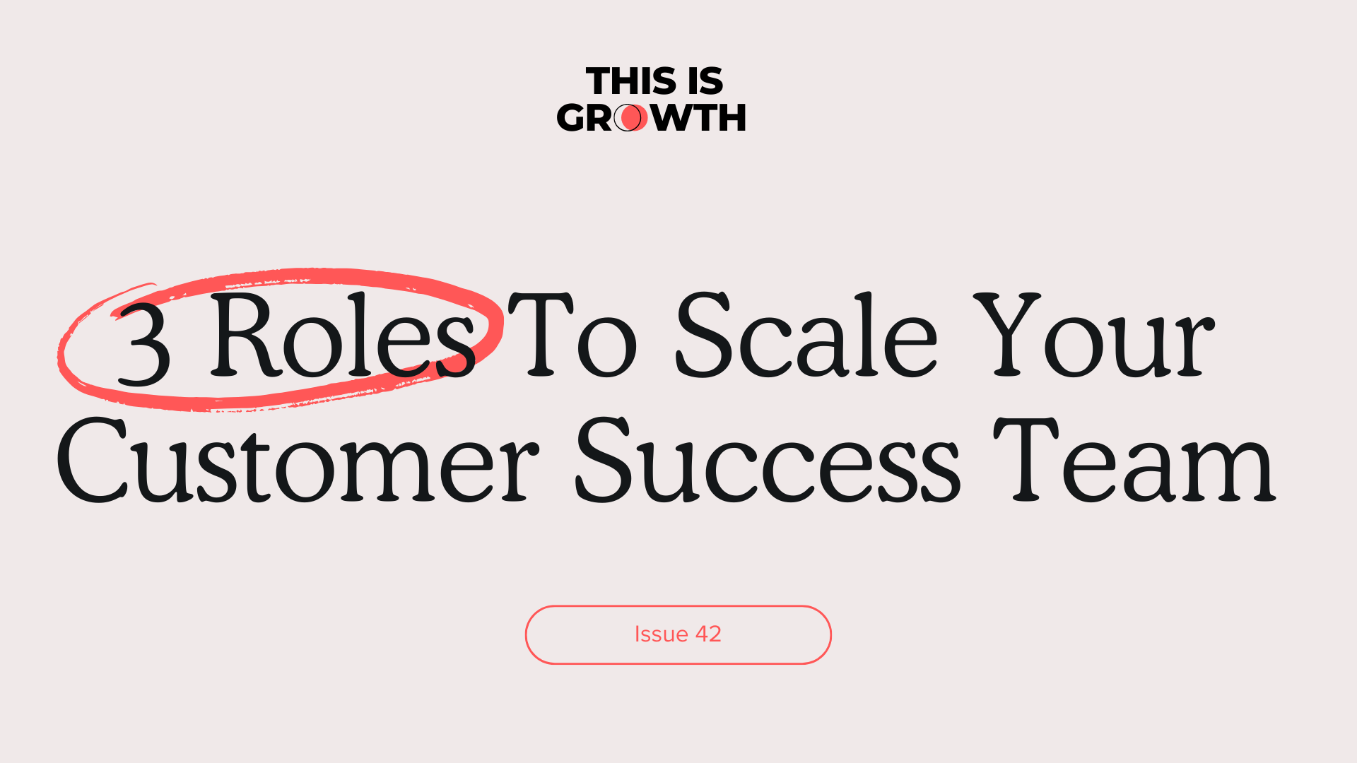 3 Roles To Scale Your Customer Success Team