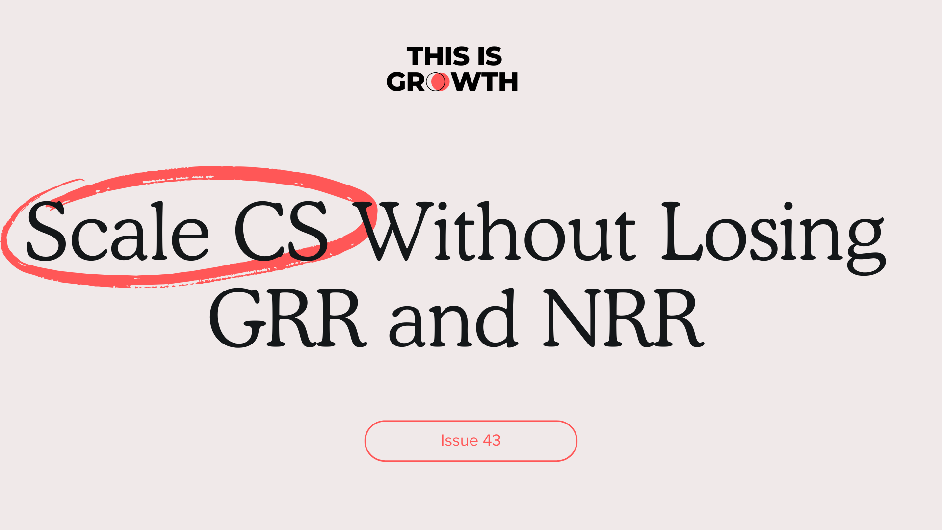 Scale CS Without Losing GRR and NRR